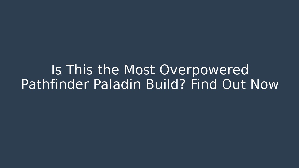 Is This the Most Overpowered Pathfinder Paladin Build? Find Out Now