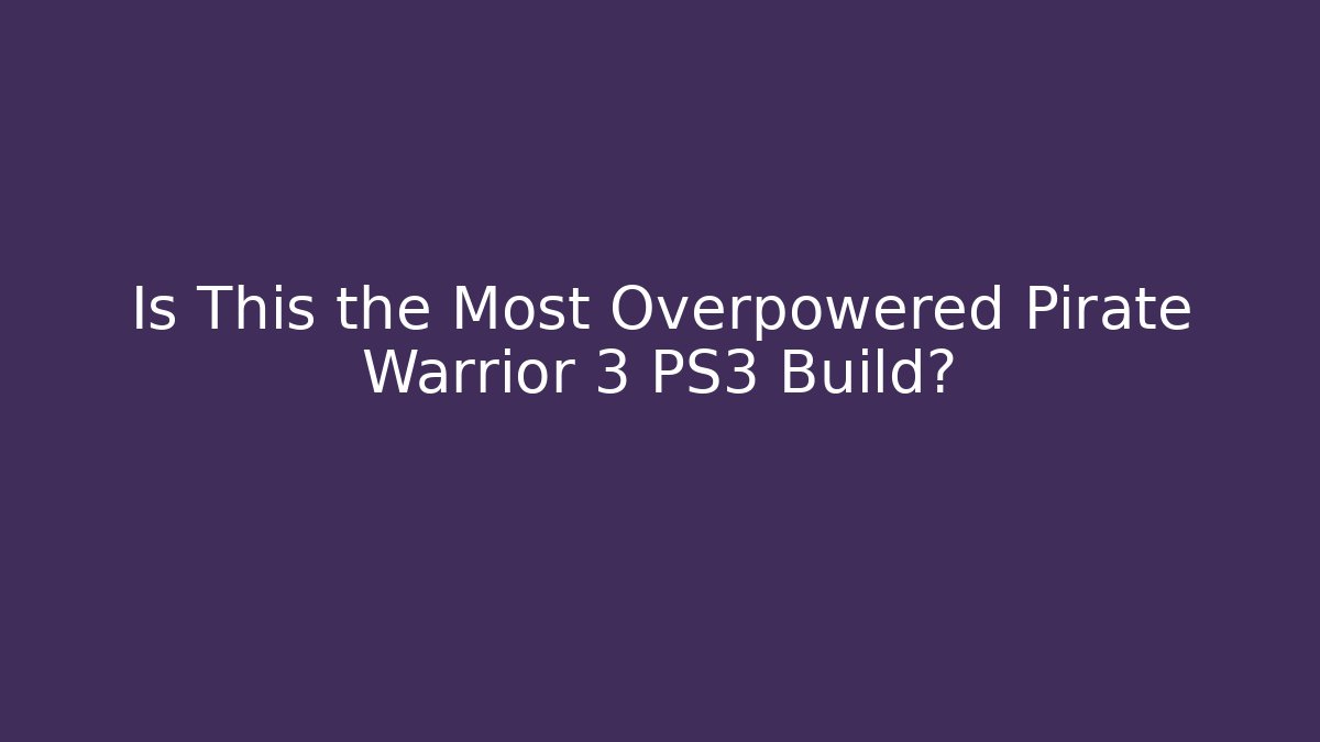 Is This the Most Overpowered Pirate Warrior 3 PS3 Build? - Felix Cat Insurance