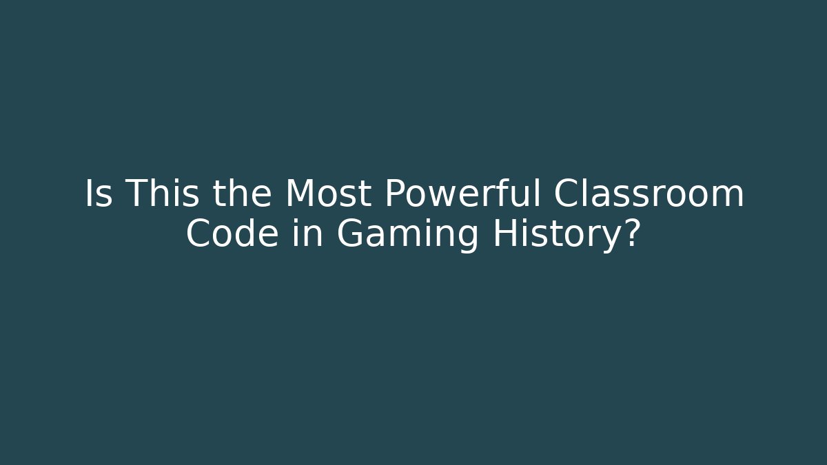 Is This the Most Powerful Classroom Code in Gaming History?