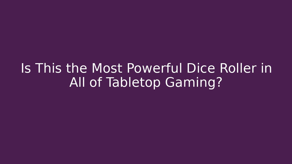Is This the Most Powerful Dice Roller in All of Tabletop Gaming?