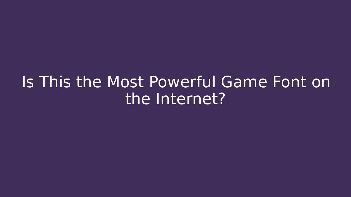 Is This the Most Powerful Game Font on the Internet?
