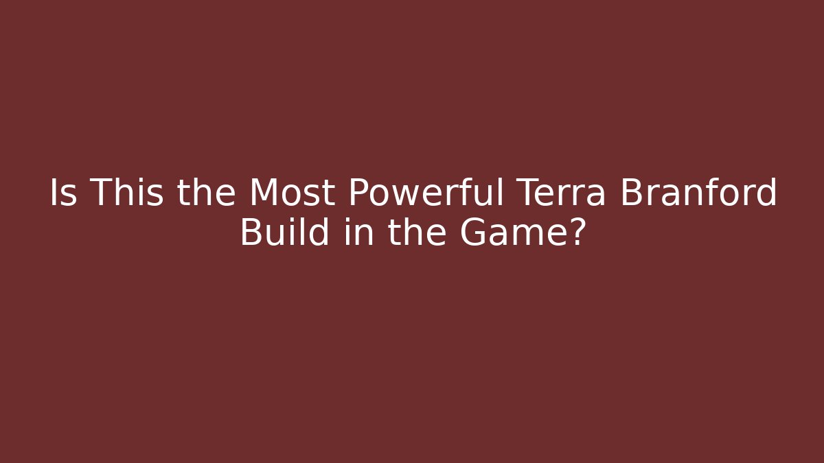 Is This the Most Powerful Terra Branford Build in the Game?