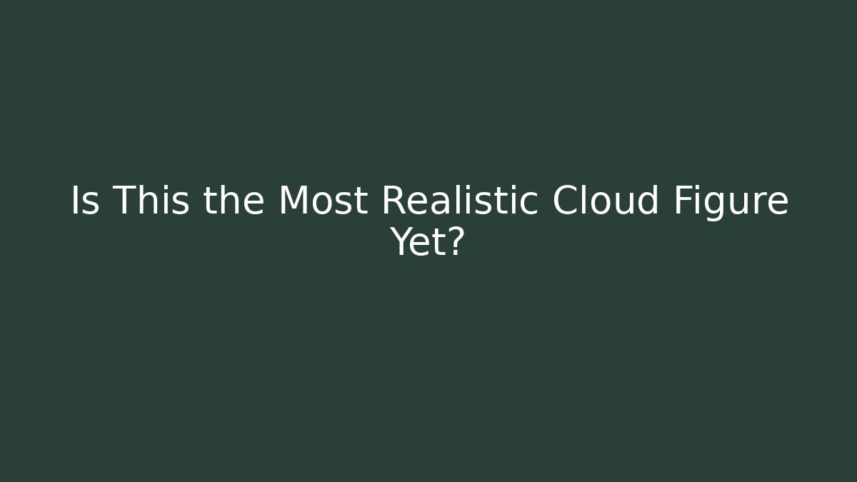 Is This the Most Realistic Cloud Figure Yet?