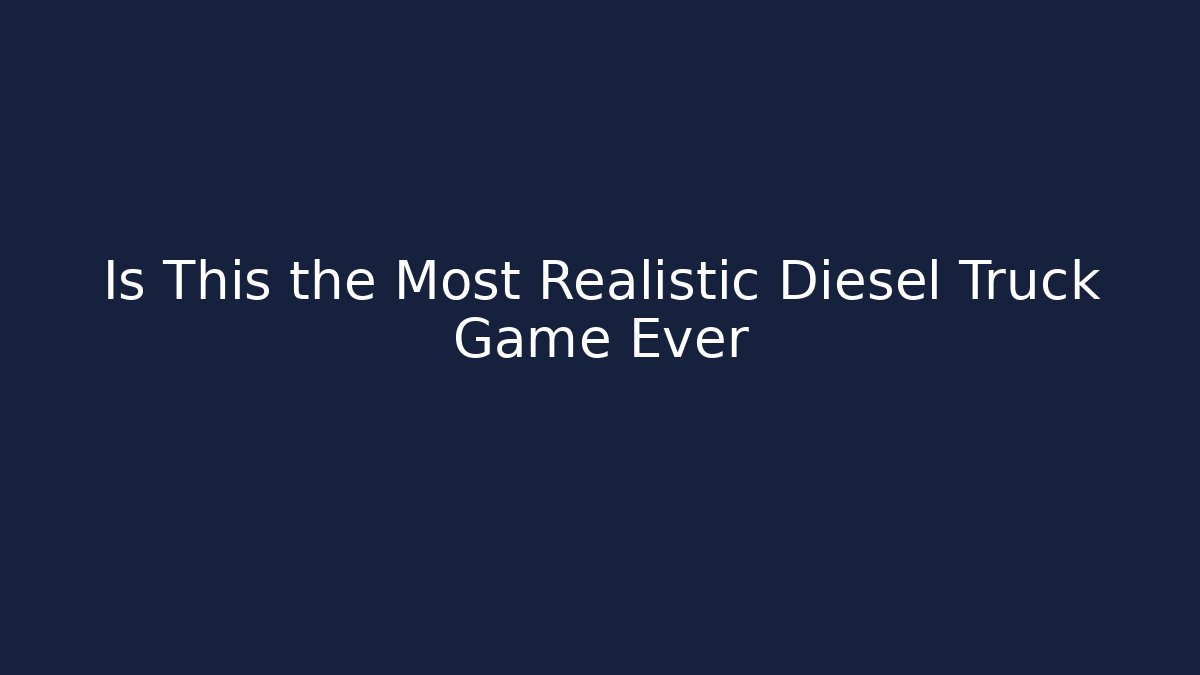 Is This the Most Realistic Diesel Truck Game Ever