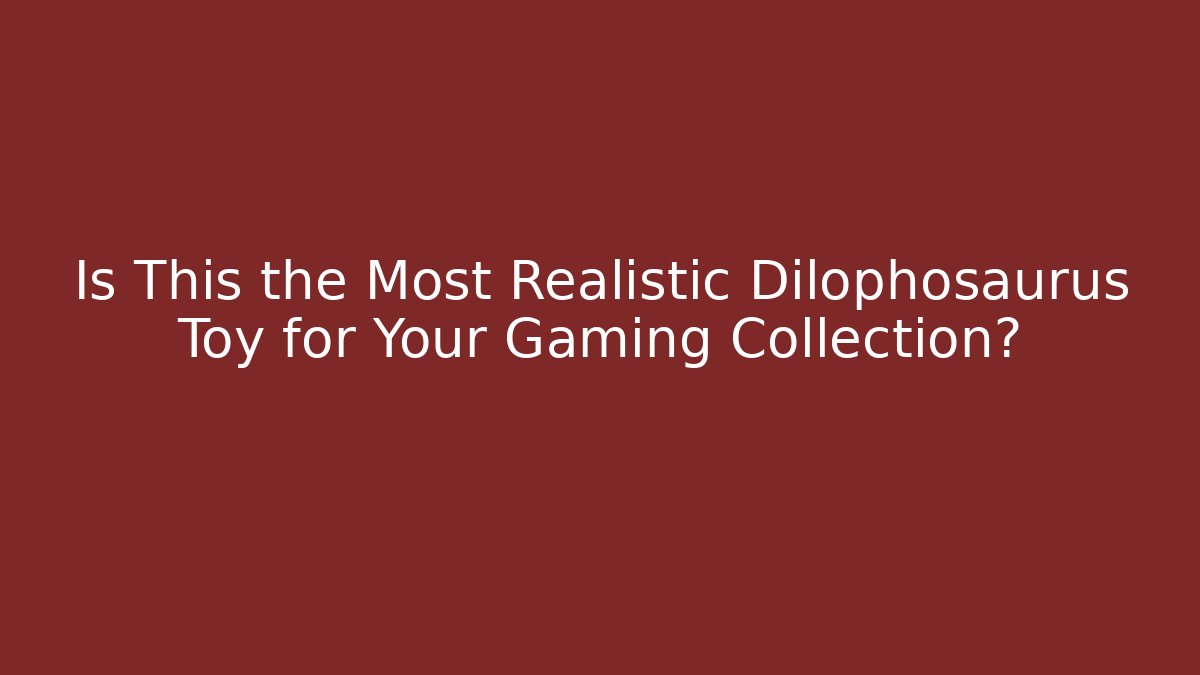 Is This the Most Realistic Dilophosaurus Toy for Your Gaming Collection?