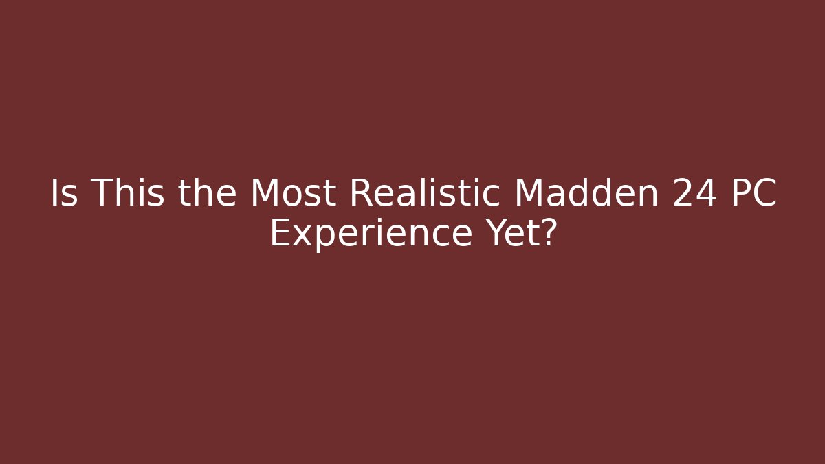 Is This the Most Realistic Madden 24 PC Experience Yet?