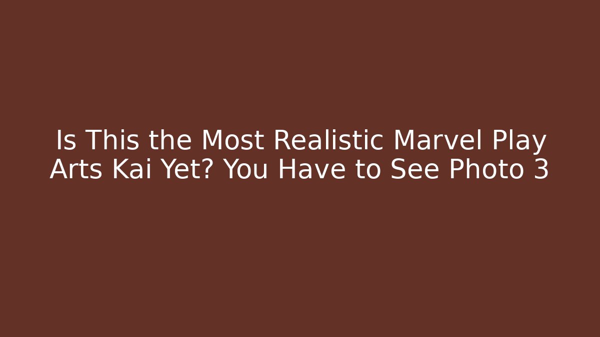 Is This the Most Realistic Marvel Play Arts Kai Yet? You Have to See Photo 3