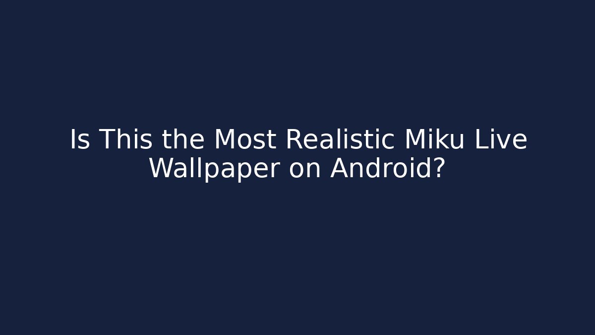 Is This the Most Realistic Miku Live Wallpaper on Android?