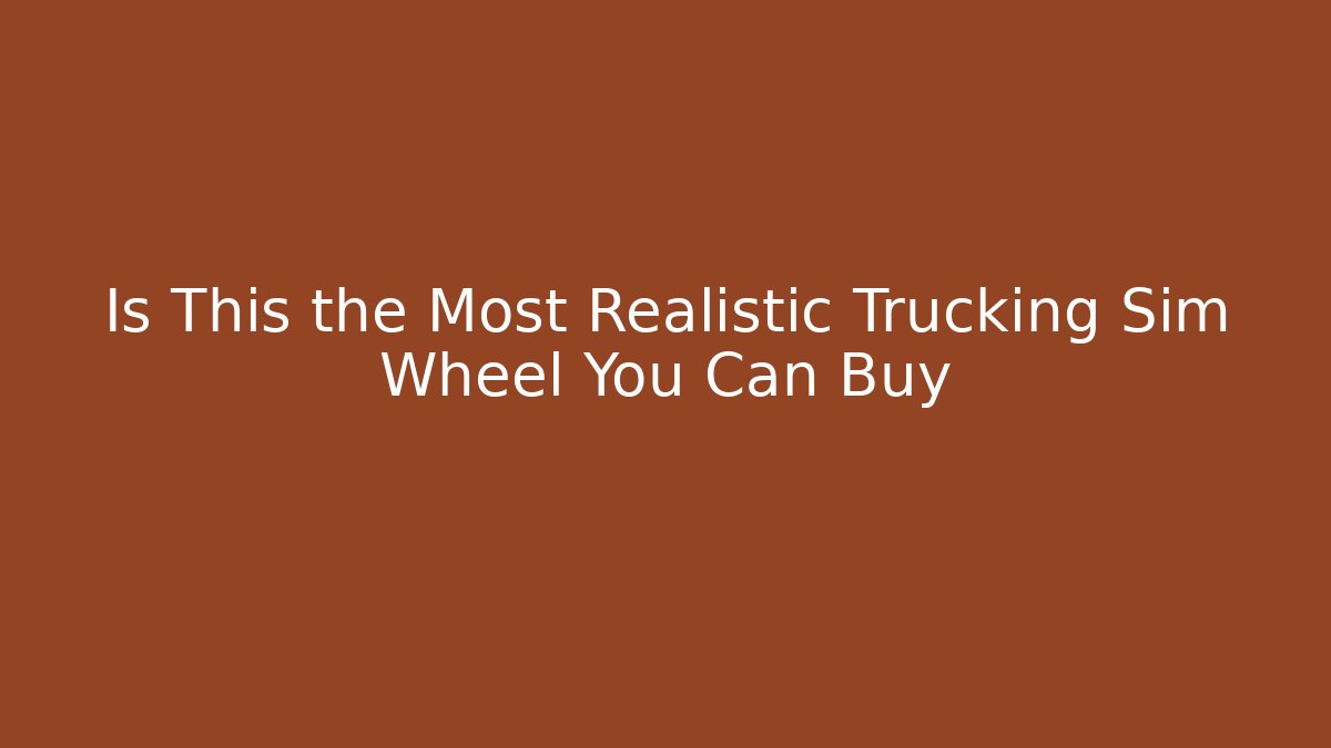 Is This the Most Realistic Trucking Sim Wheel You Can Buy