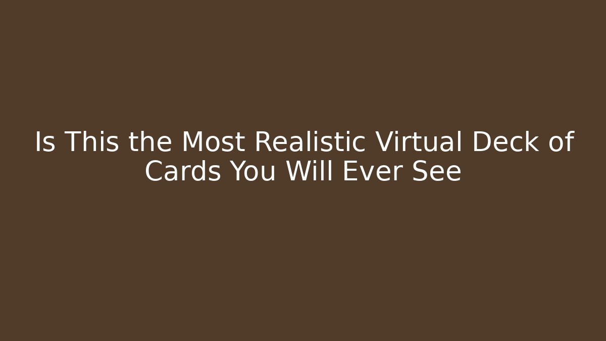 Is This the Most Realistic Virtual Deck of Cards You Will Ever See