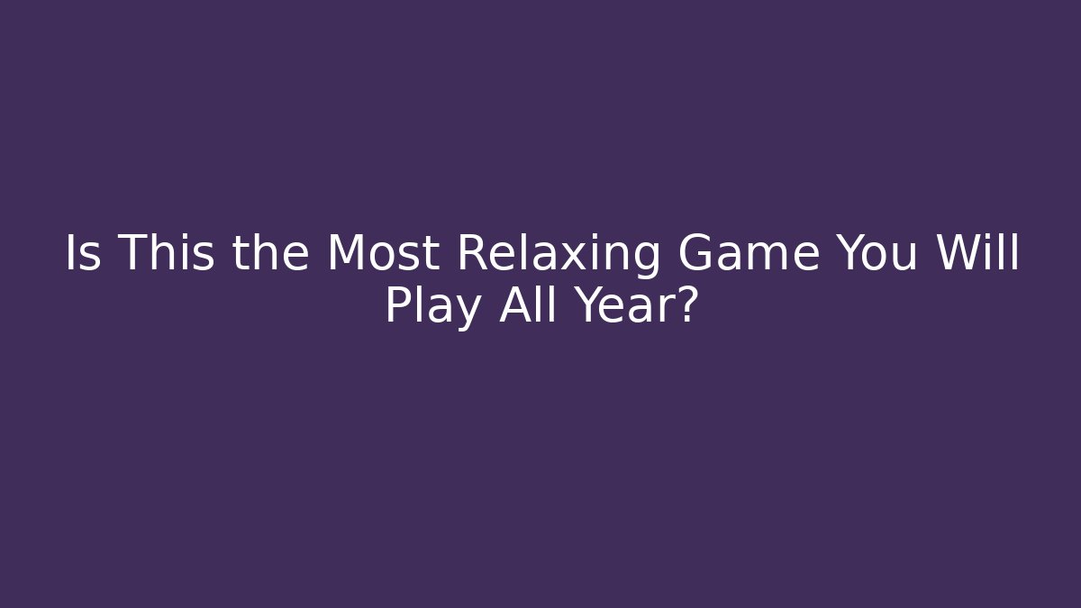 Is This the Most Relaxing Game You Will Play All Year? - Felix Cat Insurance