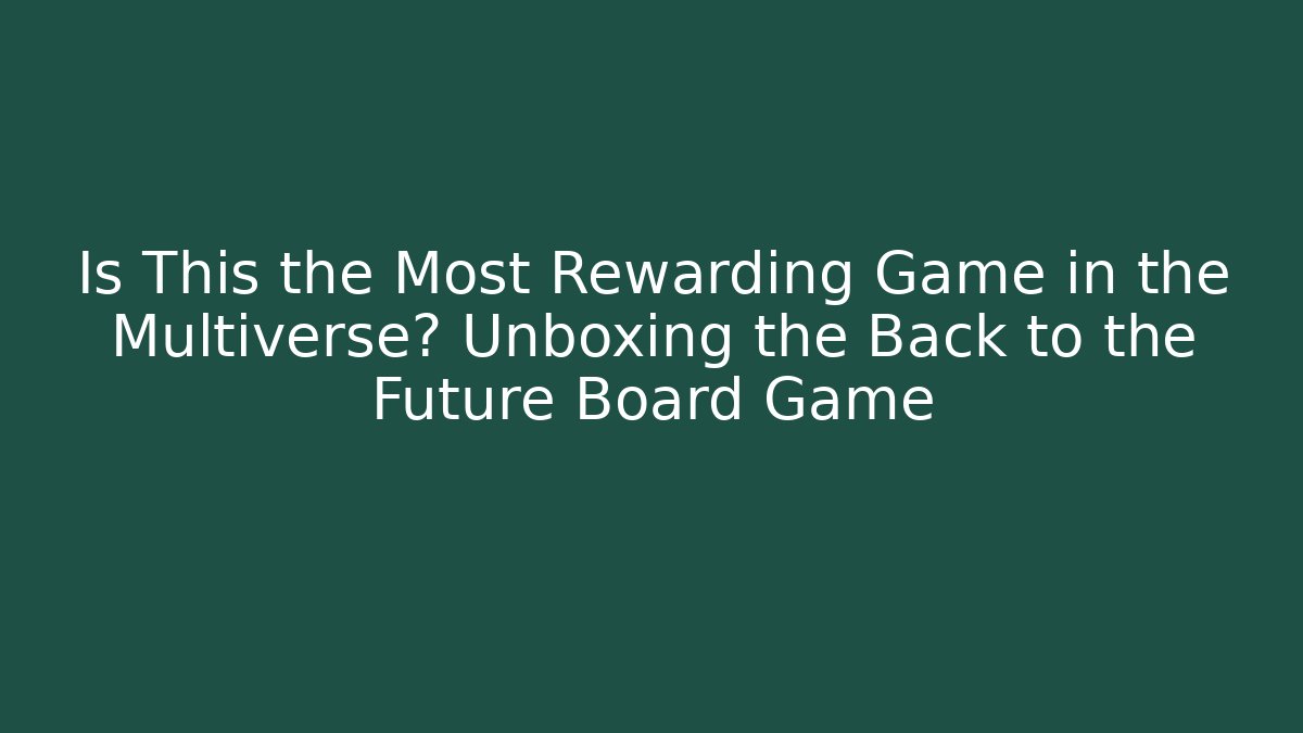 Is This the Most Rewarding Game in the Multiverse? Unboxing the Back to the Future Board Game