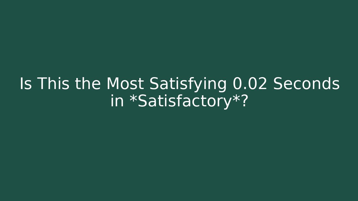 Is This the Most Satisfying 0.02 Seconds in *Satisfactory*? - Felix Cat Insurance
