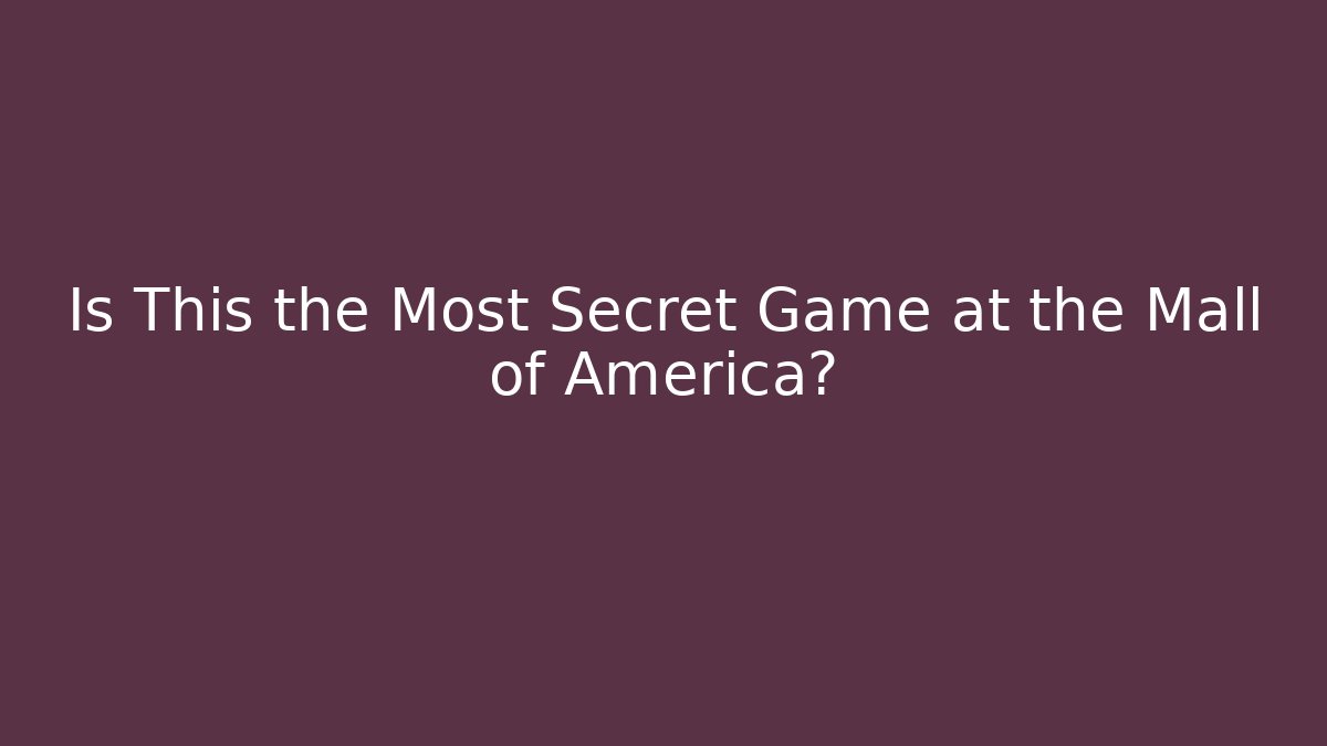 Is This the Most Secret Game at the Mall of America?