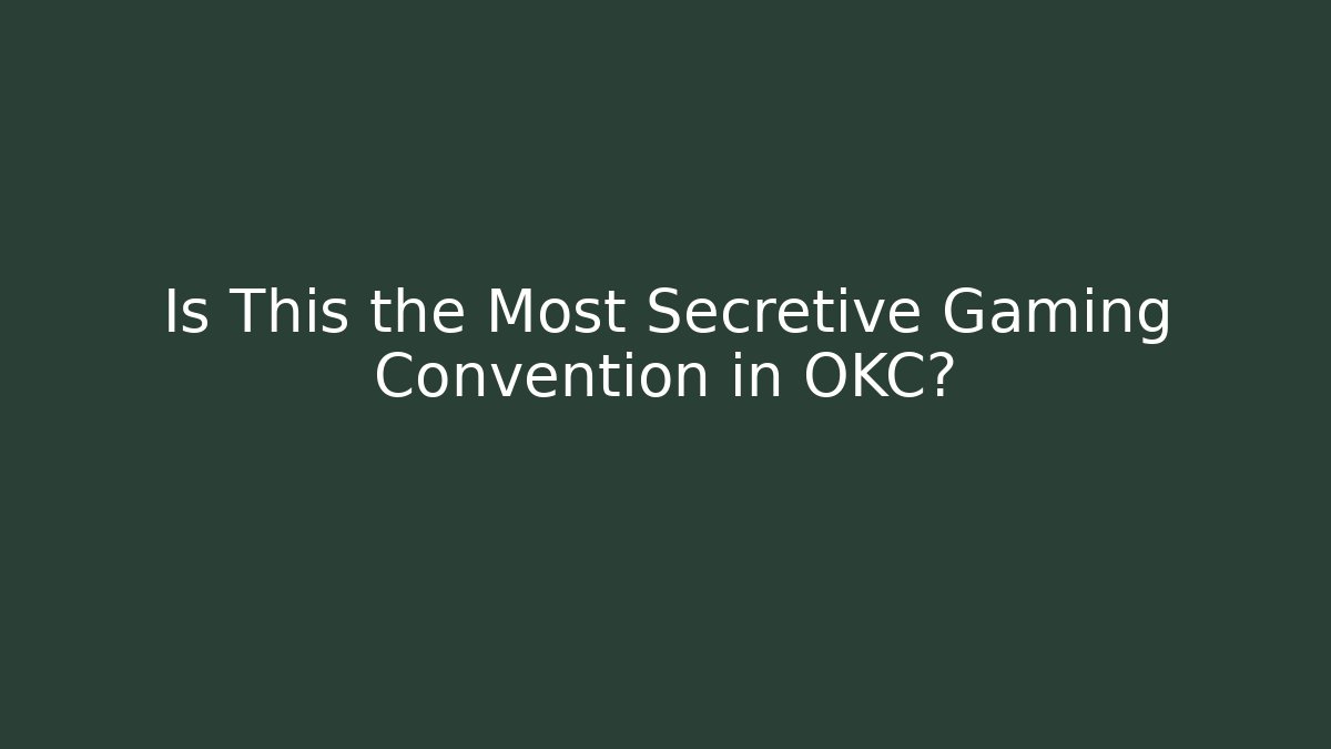 Is This the Most Secretive Gaming Convention in OKC?