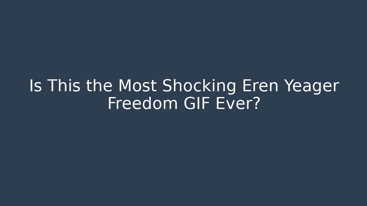 Is This the Most Shocking Eren Yeager Freedom GIF Ever?