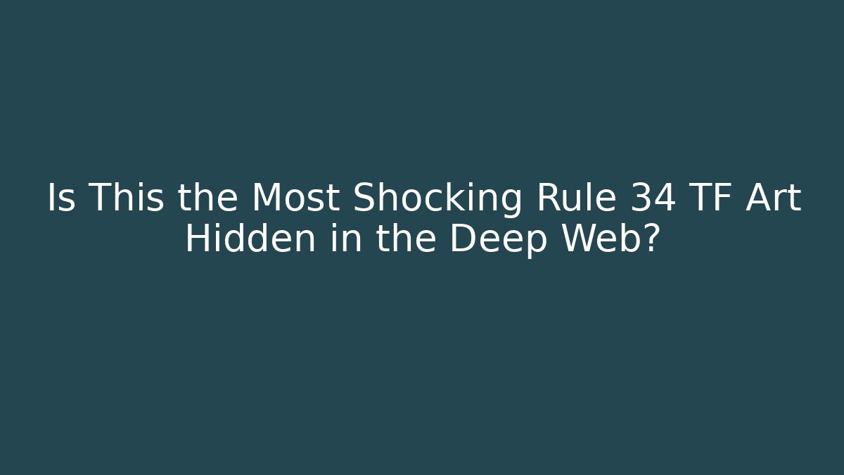 Is This the Most Shocking Rule 34 TF Art Hidden in the Deep Web?