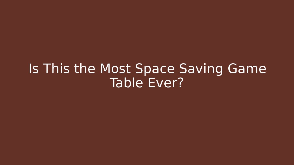 Is This the Most Space Saving Game Table Ever?