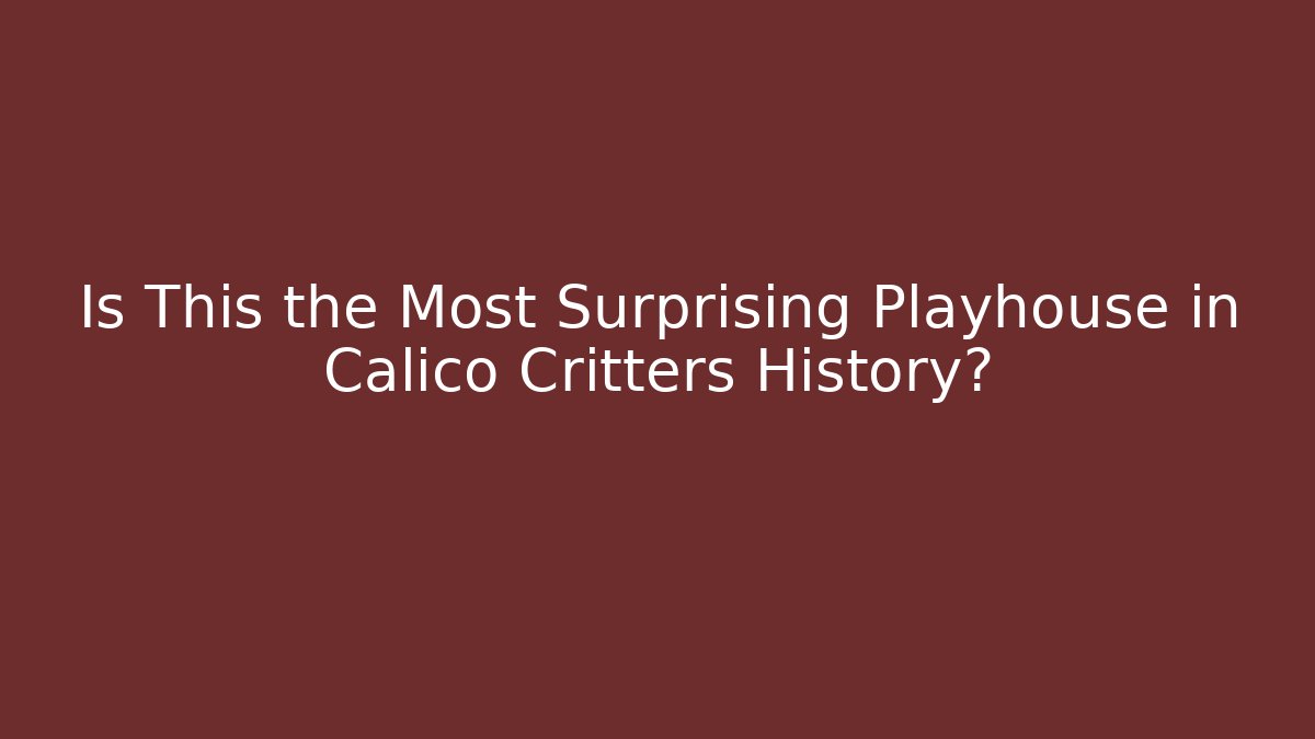 Is This the Most Surprising Playhouse in Calico Critters History? - Felix Cat Insurance