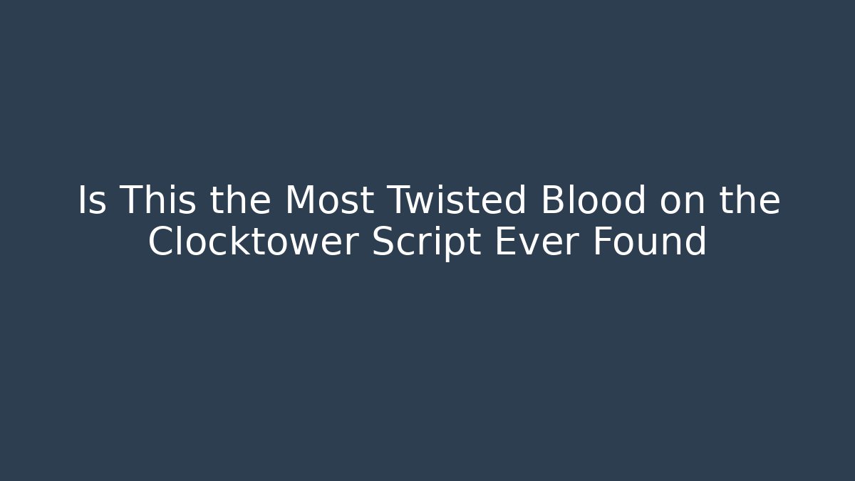Is This the Most Twisted Blood on the Clocktower Script Ever Found - Felix Cat Insurance