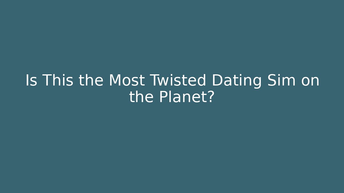 Is This the Most Twisted Dating Sim on the Planet?