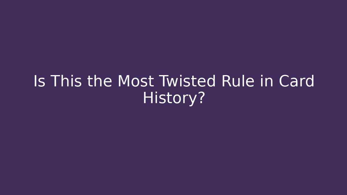 Is This the Most Twisted Rule in Card History?
