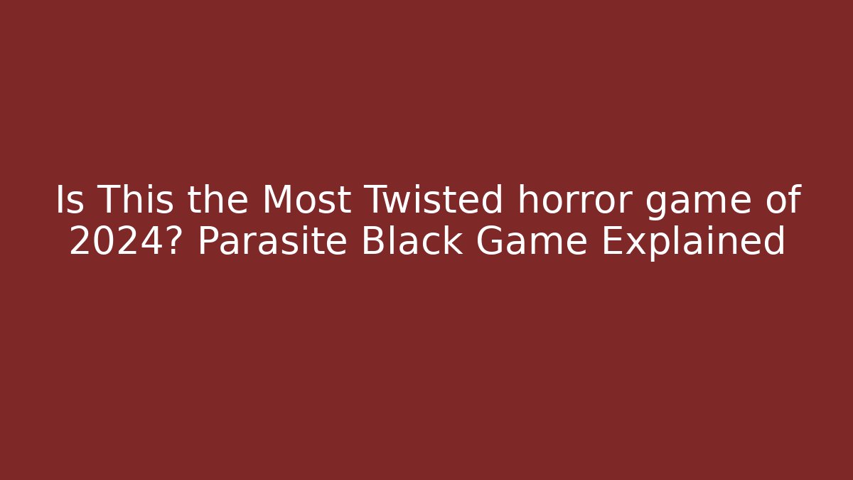 Is This the Most Twisted horror game of 2024? Parasite Black Game Explained