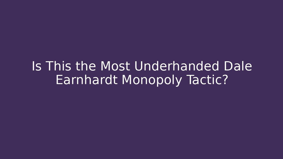 Is This the Most Underhanded Dale Earnhardt Monopoly Tactic?