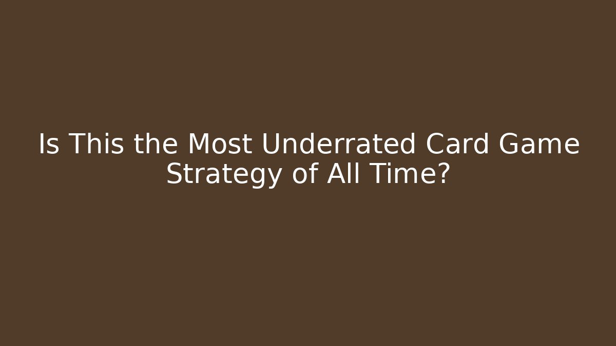 Is This the Most Underrated Card Game Strategy of All Time?