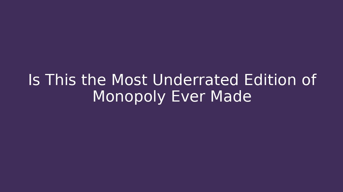 Is This the Most Underrated Edition of Monopoly Ever Made