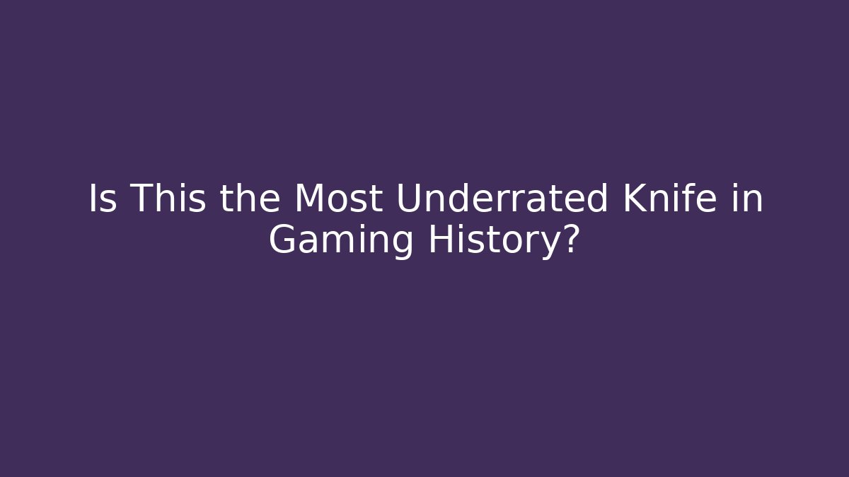 Is This the Most Underrated Knife in Gaming History?