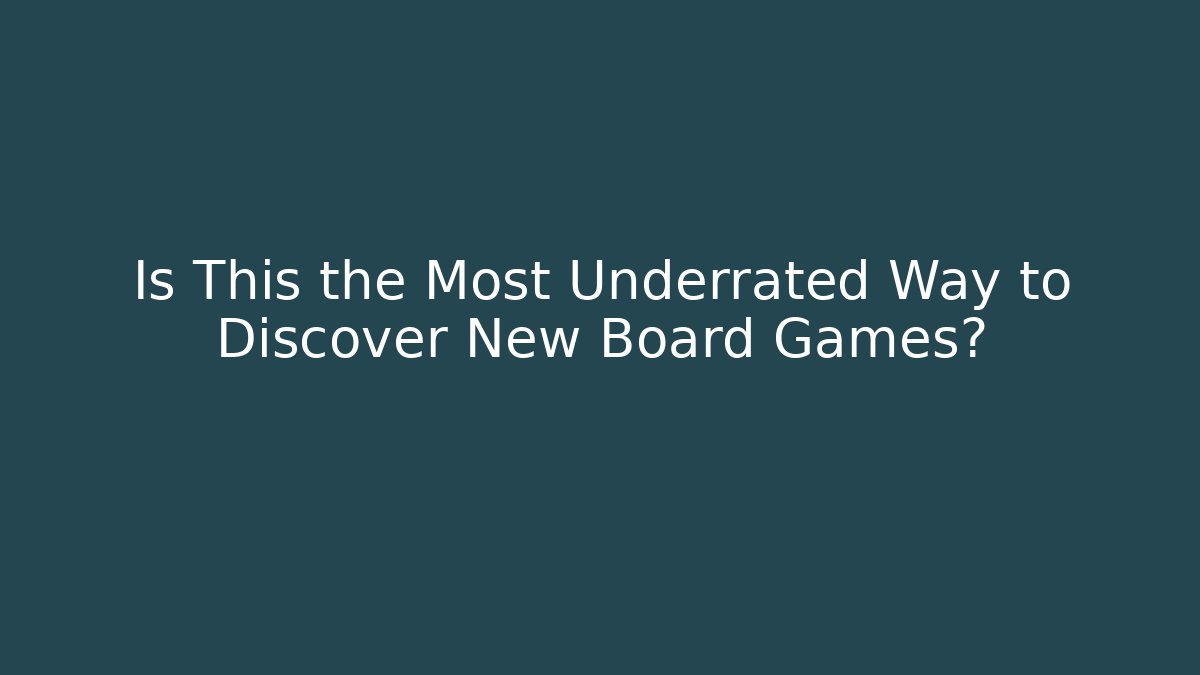 Is This the Most Underrated Way to Discover New Board Games?