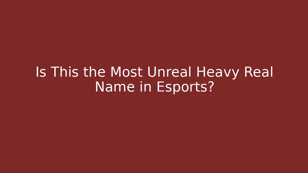 Is This the Most Unreal Heavy Real Name in Esports?