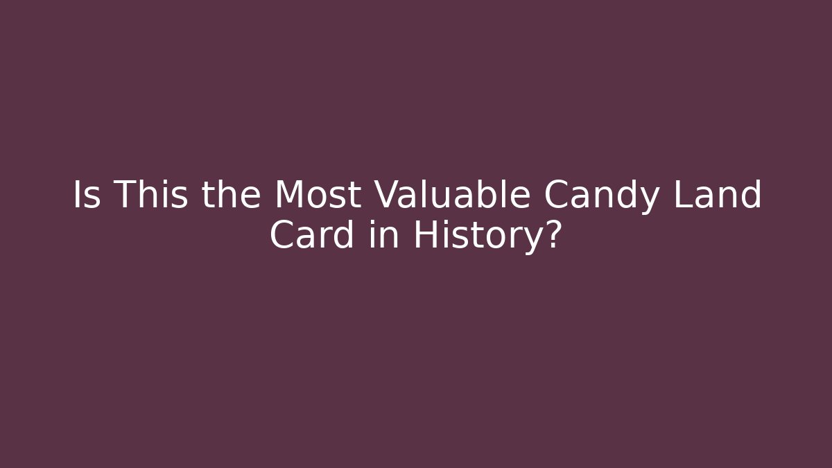 Is This the Most Valuable Candy Land Card in History? - Felix Cat Insurance