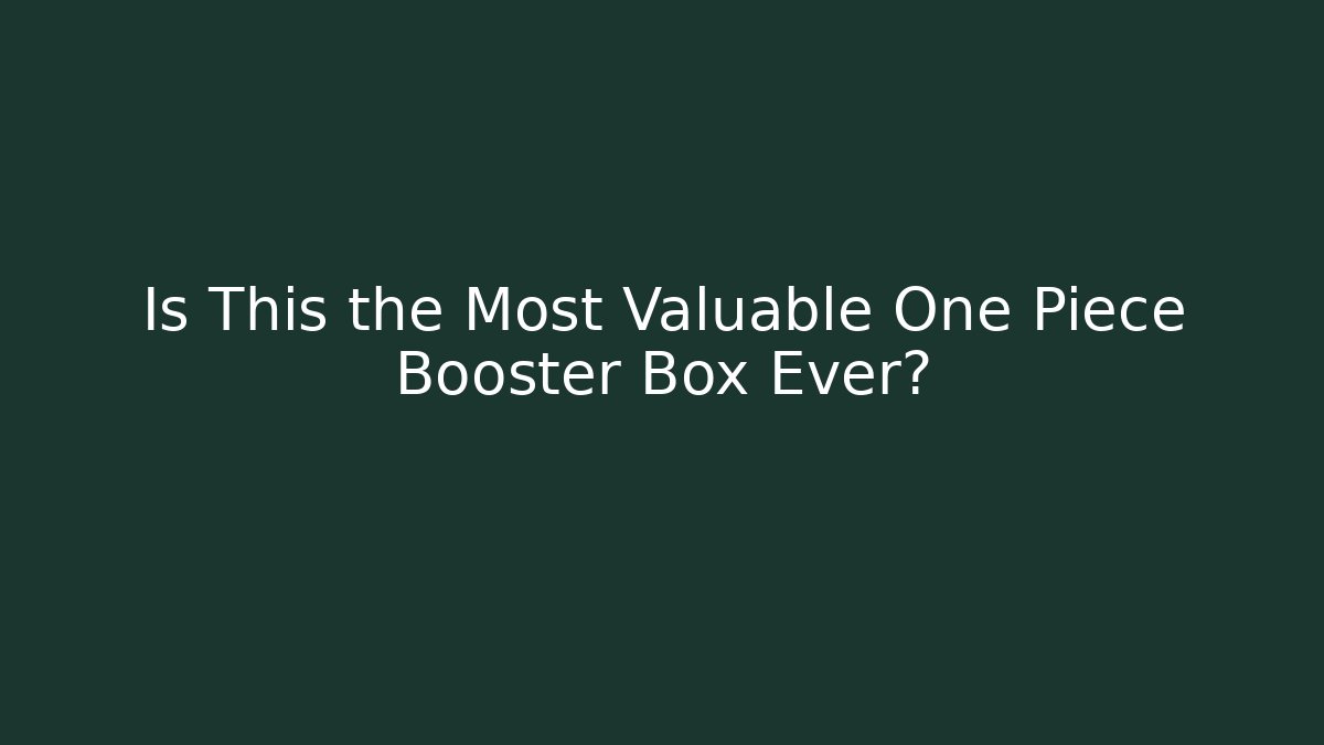 Is This the Most Valuable One Piece Booster Box Ever?