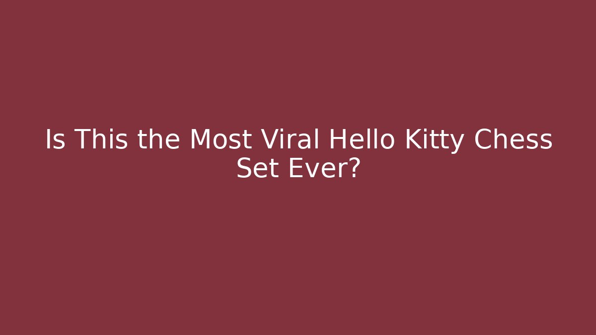 Is This the Most Viral Hello Kitty Chess Set Ever?