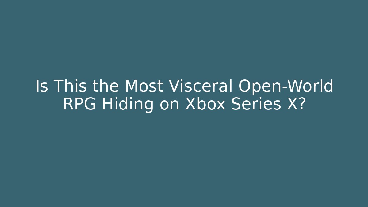 Is This the Most Visceral Open-World RPG Hiding on Xbox Series X?