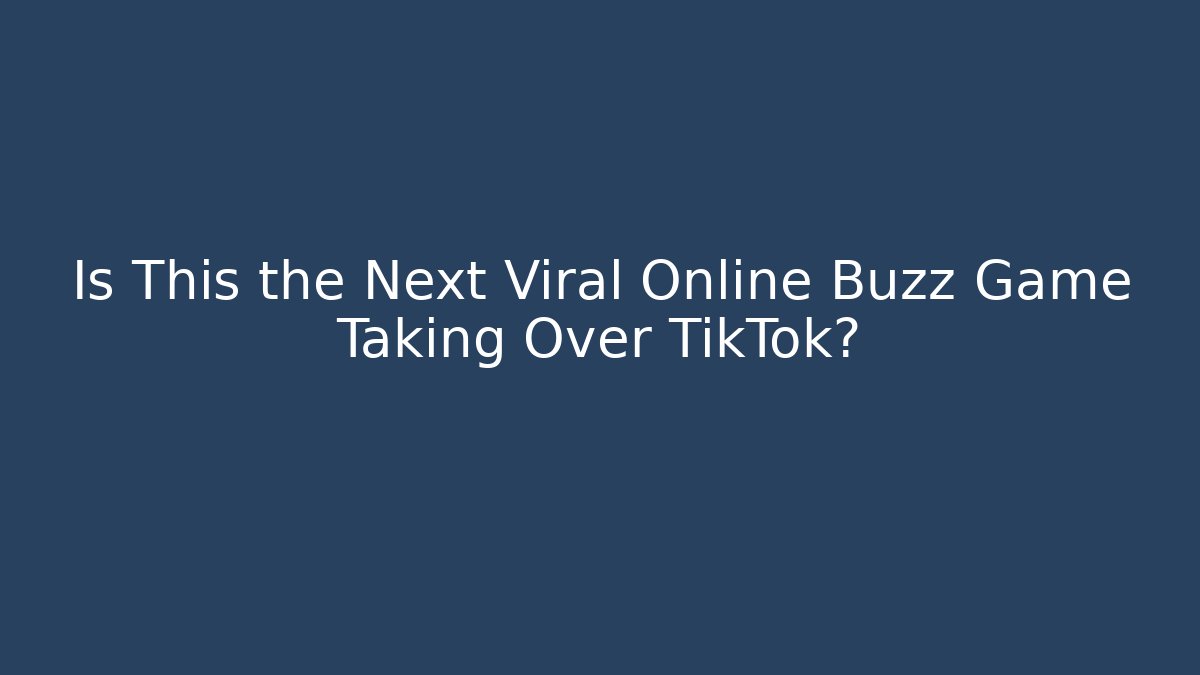 Is This the Next Viral Online Buzz Game Taking Over TikTok?