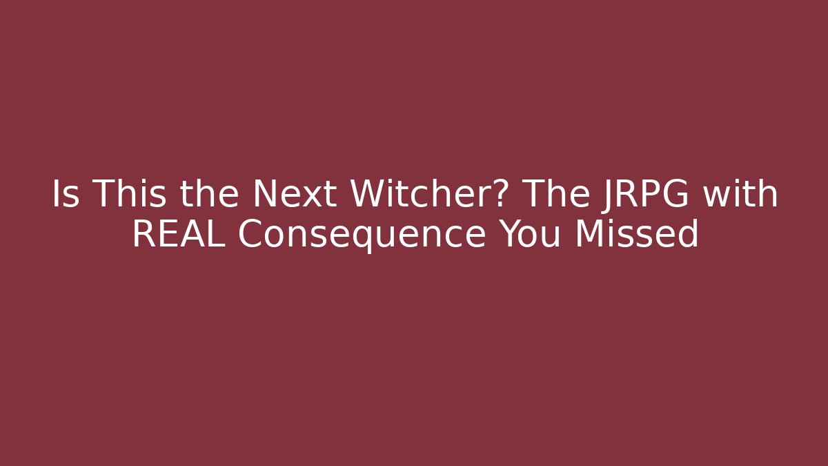 Is This the Next Witcher? The JRPG with REAL Consequence You Missed