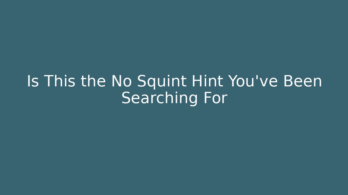Is This the No Squint Hint You’ve Been Searching For