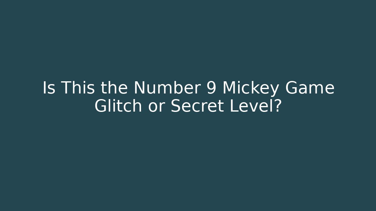 Is This the Number 9 Mickey Game Glitch or Secret Level?