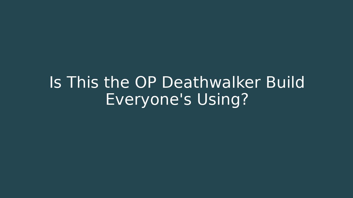 Is This the OP Deathwalker Build Everyone's Using?
