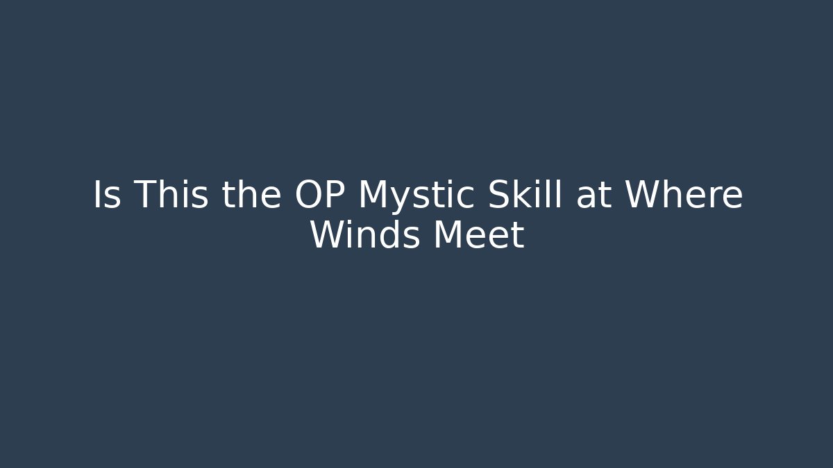 Is This the OP Mystic Skill at Where Winds Meet