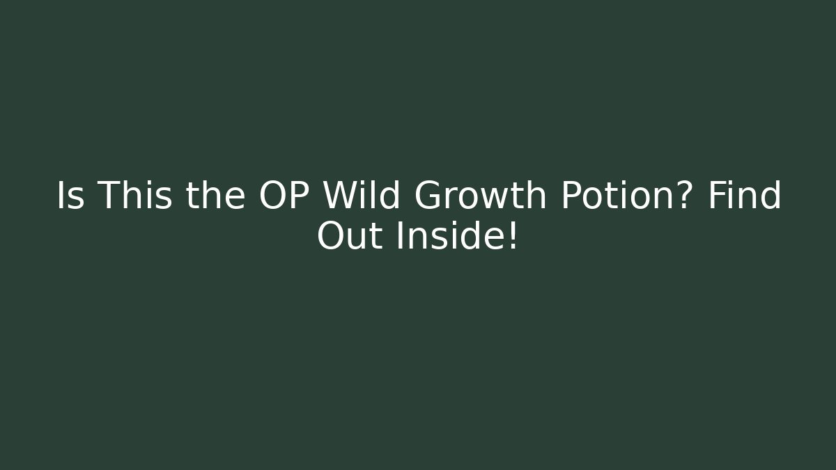 Is This the OP Wild Growth Potion? Find Out Inside!