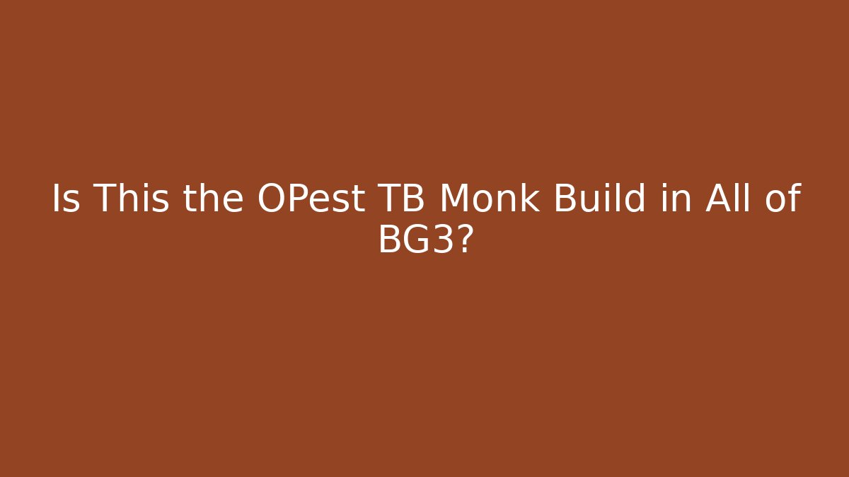 Is This the OPest TB Monk Build in All of BG3?