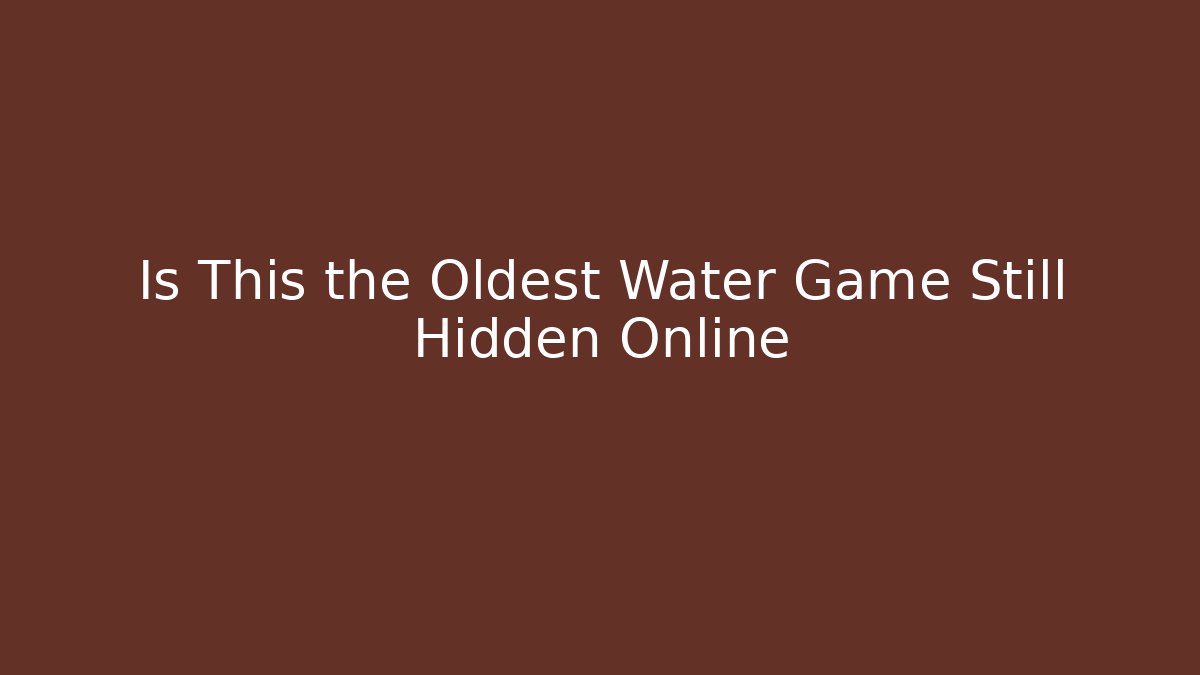 Is This the Oldest Water Game Still Hidden Online