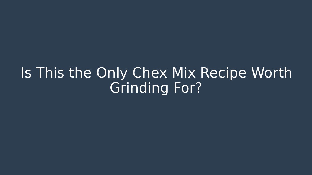 Is This the Only Chex Mix Recipe Worth Grinding For?