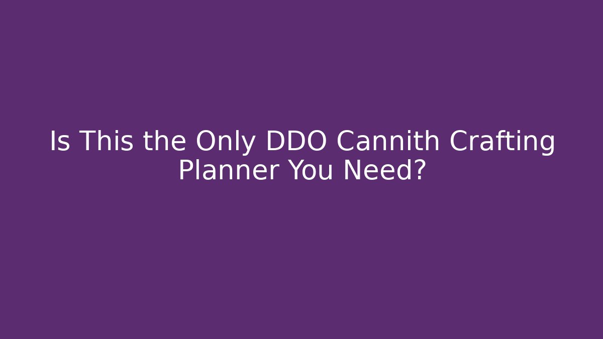 Is This the Only DDO Cannith Crafting Planner You Need?