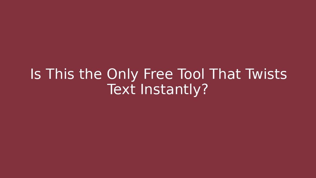 Is This the Only Free Tool That Twists Text Instantly?
