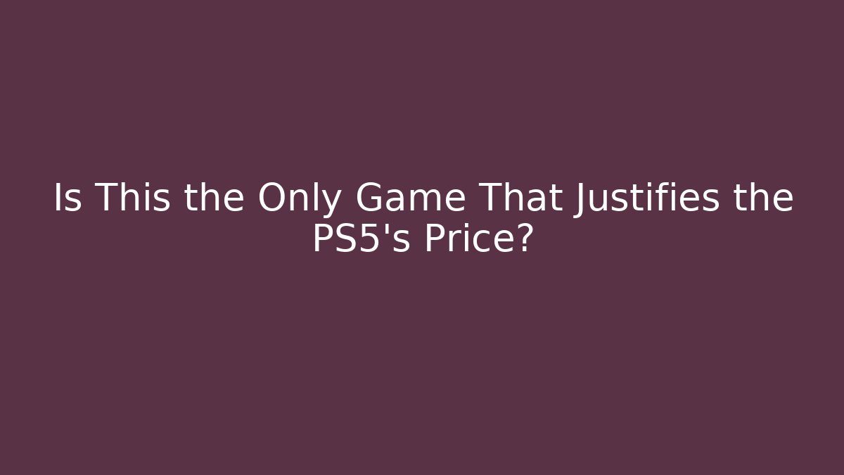 Is This the Only Game That Justifies the PS5's Price?